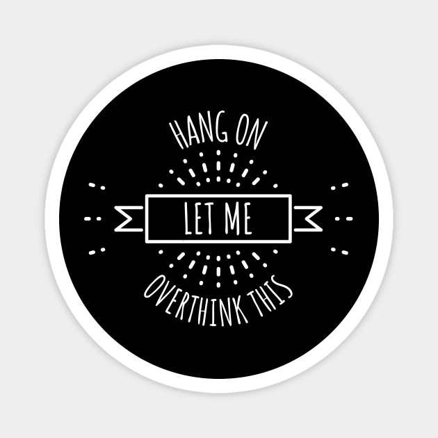 Hang On Let Me Overthink This Magnet by Hunter_c4 "Click here to uncover more designs"
